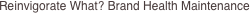 Reinvigorate What? Brand Health Maintenance